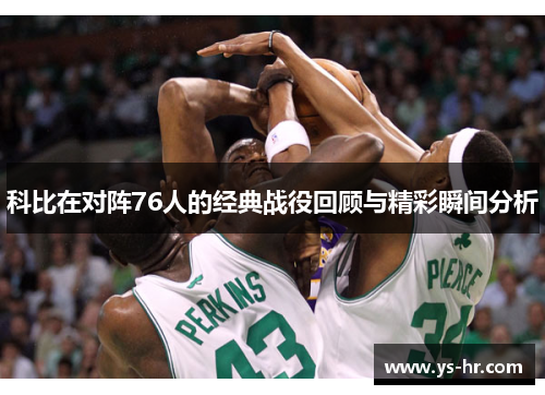科比在对阵76人的经典战役回顾与精彩瞬间分析