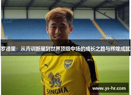 罗德里：从青训新星到世界顶级中场的成长之路与辉煌成就
